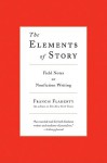 The Elements of Story: Field Notes on Nonfiction Writing - Francis Flaherty