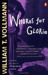 Whores for Gloria or Everything Was Beautiful Until the Girls Got Anxious - William T. Vollmann