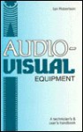 Audio-Visual Equipment: A Technician's and User's Handbook - Ian Robertson