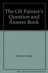 The Oil Painter's Question and Answer Book - Hazel Harrison