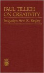 Paul Tillich on Creativity: Volume III - Jacquelyn Ann K. Kegley