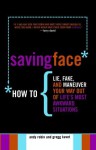 Saving Face: How to Lie, Fake and Manoeuvre Your Way Out of Life's Most Awkward Situations - Andy Robin, Gregg Kavet