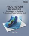 Proc Report by Example: Techniques for Building Professional Reports Using SAS - Lisa Fine