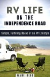 RV Life on the Independence Road: Simple, Fulfilling Hacks of an RV Lifestyle (Frugal Living Off the Grid) - Wade Reid