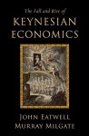 The Fall and Rise of Keynesian Economics - John Eatwell, Murray Milgate