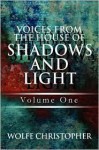 Voices from the House of Shadows and Light: Volume One - Wolfe Christopher