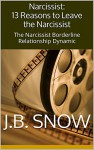 Narcissist: 13 Reasons to Leave the Narcissist: The Narcissist Borderline Relationship Dynamic (Transcend Mediocrity Book 98) - J.B. Snow