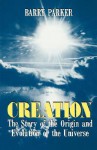 Creation: The Story Of The Origin And Evolution Of The Universe - Barry Parker