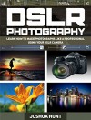 DSLR Photography: Learn How to Make Photographs Like a Professional Using Your DSLR camera (DSLR Photography, dslr photography for beginners, dslr photography free) - Joshua Hunt