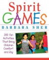 Spirit Games: 300 Fun Activities That Bring Children Comfort and Joy - Barbara Sher