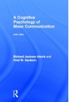 A Cognitive Psychology of Mass Communication (Routledge Communication) - Richard Jackson Harris, Fred W. Sanborn