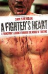 A Fighter's Heart: A Young Man's Journey Through the World of Fighting - Sam Sheridan