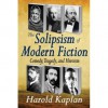 The Solipsism of Modern Fiction: Comedy, Tragedy, and Heroism - Harold Kaplan
