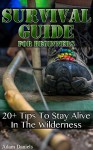 Beginners Survival Guide: 20 Tips to stay alive in the Wilderness: (how to survive natural disaster, how to survive in the forest) (survival guide, survival pantry) - Adam Daniels