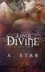 Lover, Divine: Mythos: Gods and Lovers, Book One (Volume 1) - A. Star