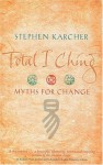 Total I Ching: Myths for Change - Stephen Karcher