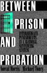 Between Prison and Probation: Intermediate Punishments in a Rational Sentencing System - Norval Morris, Michael Tonry