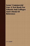 Lyons' Commercial Law; A Text Book for Schools and Colleges and a Book of Reference - J.A. Lyons