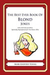 The Best Ever Book of Blond Jokes: Lots and Lots of Jokes Specially Repurposed for You-Know-Who - Mark Geoffrey Young