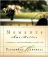 Moments That Matter Inspiration For Each Day Of The Year - Catherine Marshall
