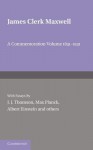 James Clerk Maxwell: A Commemoration Volume, 1831-1931 - Joseph John Thomson, Max Planck, Albert Einstein