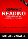 Speed Reading: 7 Simple and Effective Speed Reading Techniques That Will Significantly Reduce Your Reading Time (Speed Reading Techniques, Read Faster, ... Focus, Memory Recall, Improve Productivity) - Michael Maxwell