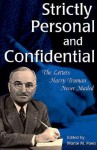 Strictly Personal and Confidential: The Letters Harry Truman Never Mailed - Monte M. Poen