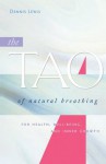 The Tao of Natural Breathing: For Health, Well-Being, and Inner Growth - Dennis Lewis, Master Mantak Chia