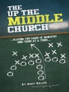 The Up the Middle Church: ...Playing the Game of Ministry One Yard at a Time... - Matthew Keller