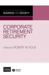 Corporate Retirement Security: Social and Ethical Issues (Leeds School Series on Business and Society) - Robert Kolb