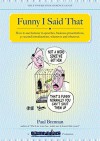 Funny I Said That: How to use humour in speeches, business presentations, 30 second introductions, whenever and whereever - Paul Brennan