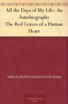 All the Days of My Life: An Autobiography The Red Leaves of a Human Heart - Amelia Edith Huddleston Barr