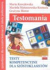 Testomania : testy kompetencyjne dla szóstoklasistów : sprawdziany dla uczniów kończących szkołę podstawową - Maria. Kowalewska