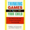 Thinking Games to Play With Your Child: Easy Ways to Develop Creative and Critical Thinking Skills - Cheryl Gerson Tuttle