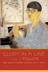 Glory in a Line: A Life of Foujita--The Artist Caught Between East & West - Phyllis Birnbaum