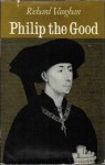 Philip The Good: The Apogee Of Burgundy - Richard Vaughan