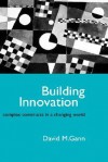 Building Innovation: Complex Constructs in a Changing World - David Gann