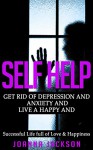 Self Help: Get Rid of Depression & Anxiety and Live a Happy & Successful Life full of Love & Happiness (Negativity, Positive Affirmations, Manifestation, ... Fulfillment, Worry, Mood Disorders) - Joanna Jackson