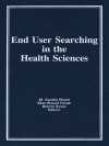 End User Searching in the Health Sciences (Monographic Supplement to the Journal Medical Reference Services Quarterly, Vol 5, 1986) - M. Sandra Wood, Ellen Brassil Horak, Bonnie Snow