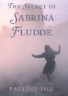 The Secret of Sabrina Fludde - Pauline Fisk