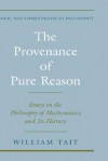 The Provenance of Pure Reason: Essays in the Philosophy of Mathematics and Its History - William Tait