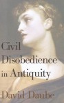 Civil Disobedience in Antiquity - David Daube