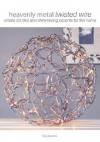 Heavenly Metal Twisted Wire: Create 20 Chic and Shimmering Accents for the Home - Lisa Brown