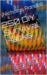 250 DIY Survival Hacks: 25 Everyday Household Items and 10 Lifesaving Uses for Each in a Life or Death Situation - Nicholas Randall