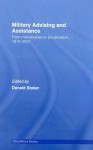 Military Advising and Assistance: From Mercenaries to Privatization, 1815-2007 - Donald Stoker