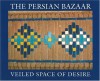 The Persian Bazaar: Veiled Space of Desire - Mehdi Khansari