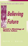 Believing in the Future: Toward a Missiology of Western Culture (Christian mission and modern culture) - David Jacobus Bosch