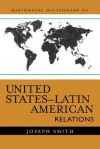 Historical Dictionary of United States-Latin American Relations - Joseph Smith