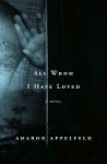 All Whom I Have Loved - Aharon Appelfeld