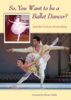 So, You Want to Be a Ballet Dancer? - Jennifer Kronenberg